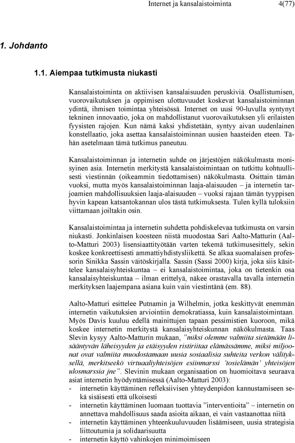 Internet on uusi 90-luvulla syntynyt tekninen innovaatio, joka on mahdollistanut vuorovaikutuksen yli erilaisten fyysisten rajojen.