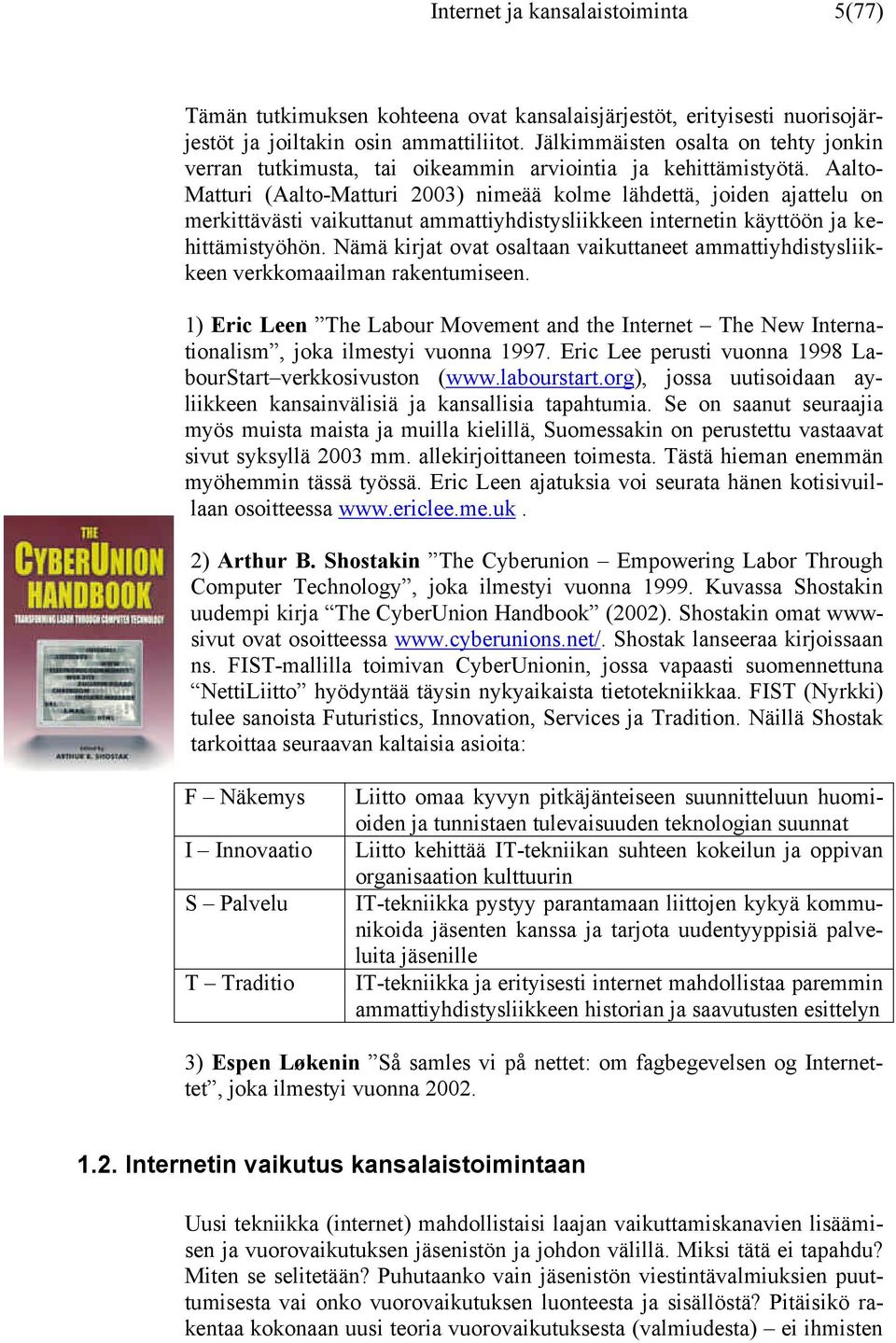 Aalto- Matturi (Aalto-Matturi 2003) nimeää kolme lähdettä, joiden ajattelu on merkittävästi vaikuttanut ammattiyhdistysliikkeen internetin käyttöön ja kehittämistyöhön.