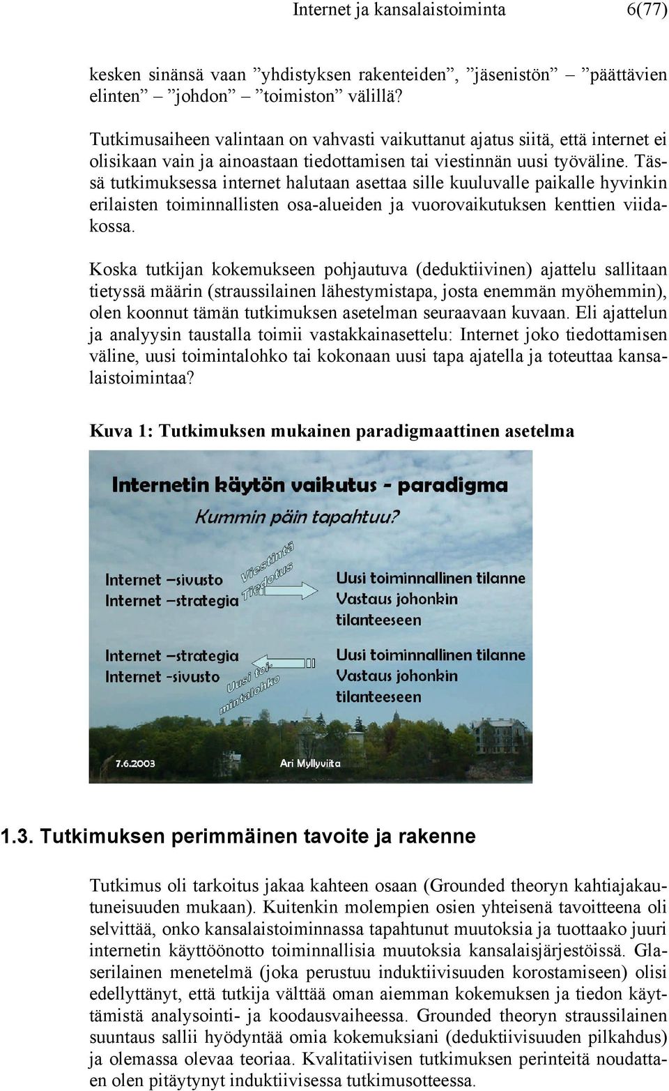 Tässä tutkimuksessa internet halutaan asettaa sille kuuluvalle paikalle hyvinkin erilaisten toiminnallisten osa-alueiden ja vuorovaikutuksen kenttien viidakossa.