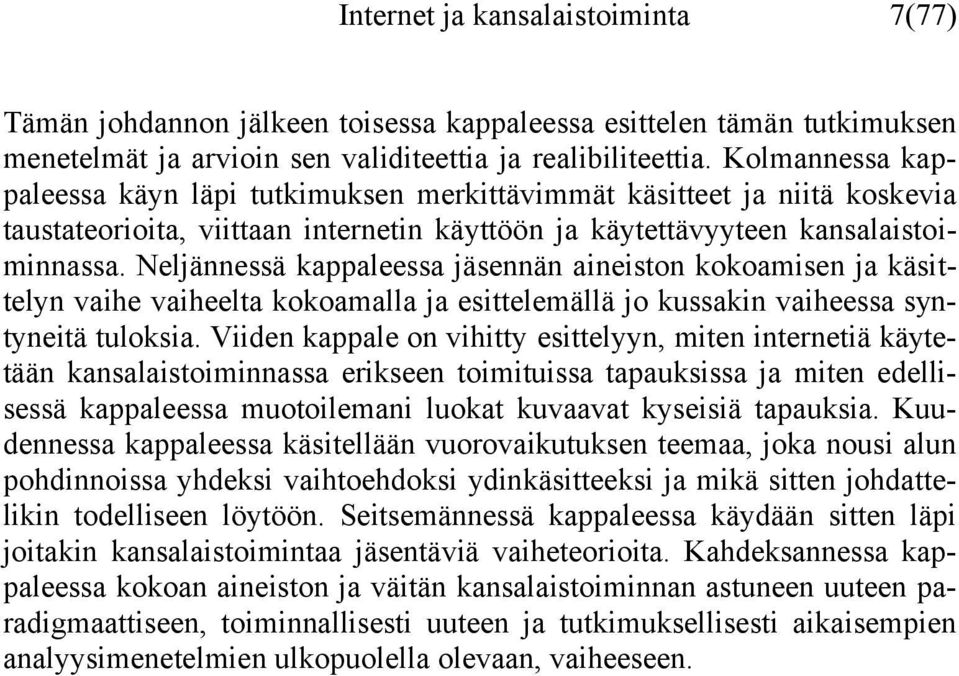 Neljännessä kappaleessa jäsennän aineiston kokoamisen ja käsittelyn vaihe vaiheelta kokoamalla ja esittelemällä jo kussakin vaiheessa syntyneitä tuloksia.