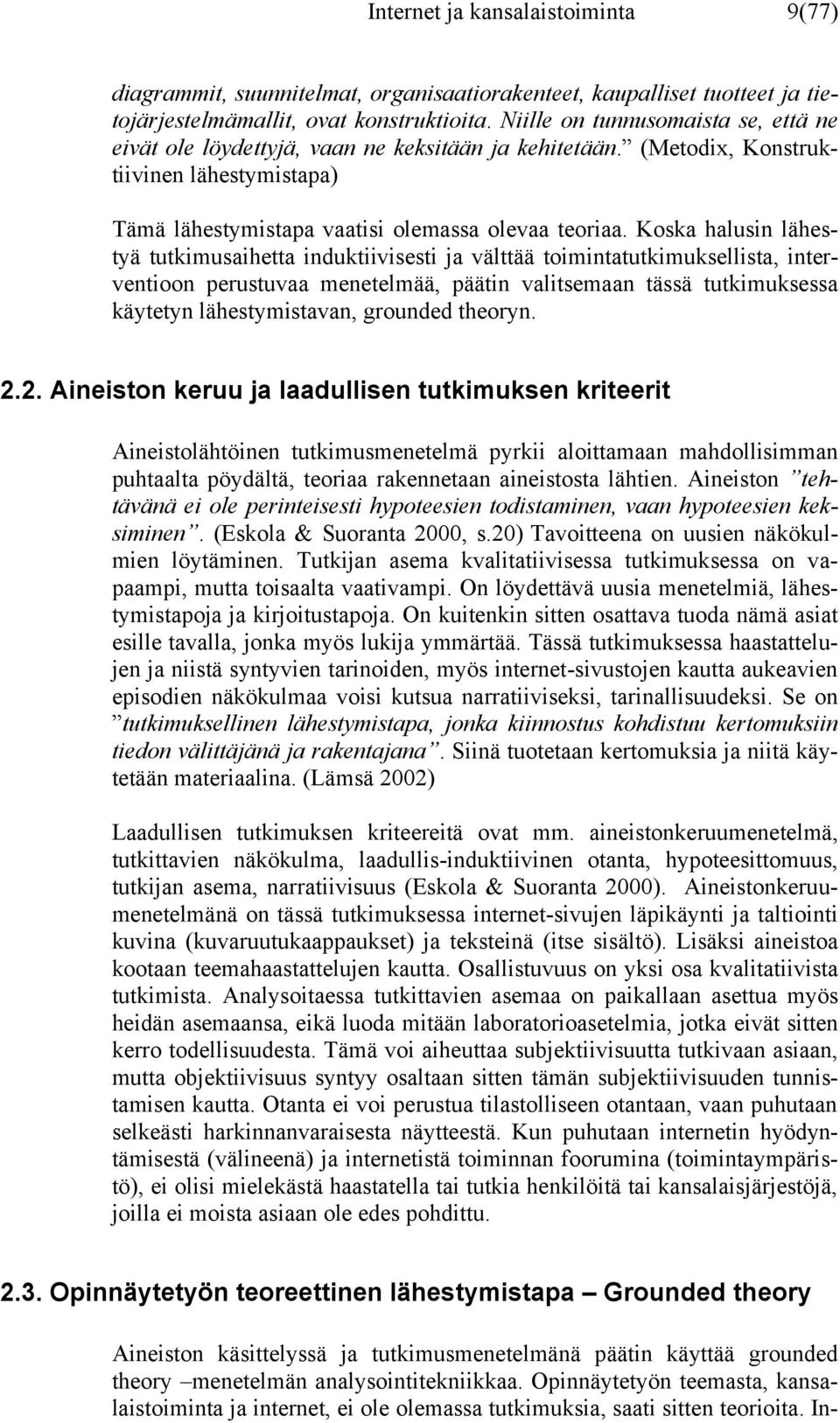 Koska halusin lähestyä tutkimusaihetta induktiivisesti ja välttää toimintatutkimuksellista, interventioon perustuvaa menetelmää, päätin valitsemaan tässä tutkimuksessa käytetyn lähestymistavan,