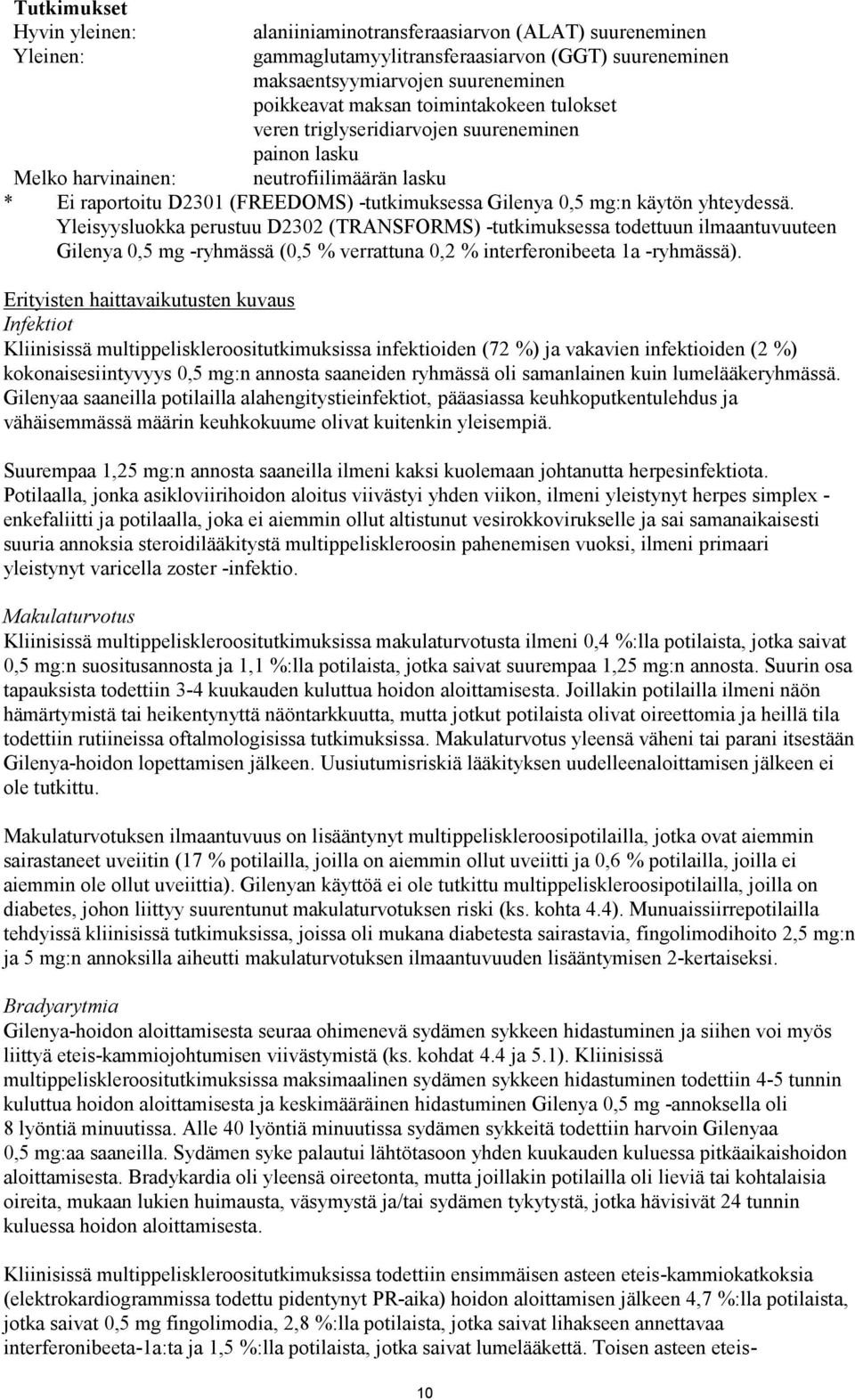 yhteydessä. Yleisyysluokka perustuu D2302 (TRANSFORMS) -tutkimuksessa todettuun ilmaantuvuuteen Gilenya 0,5 mg -ryhmässä (0,5 % verrattuna 0,2 % interferonibeeta 1a -ryhmässä).