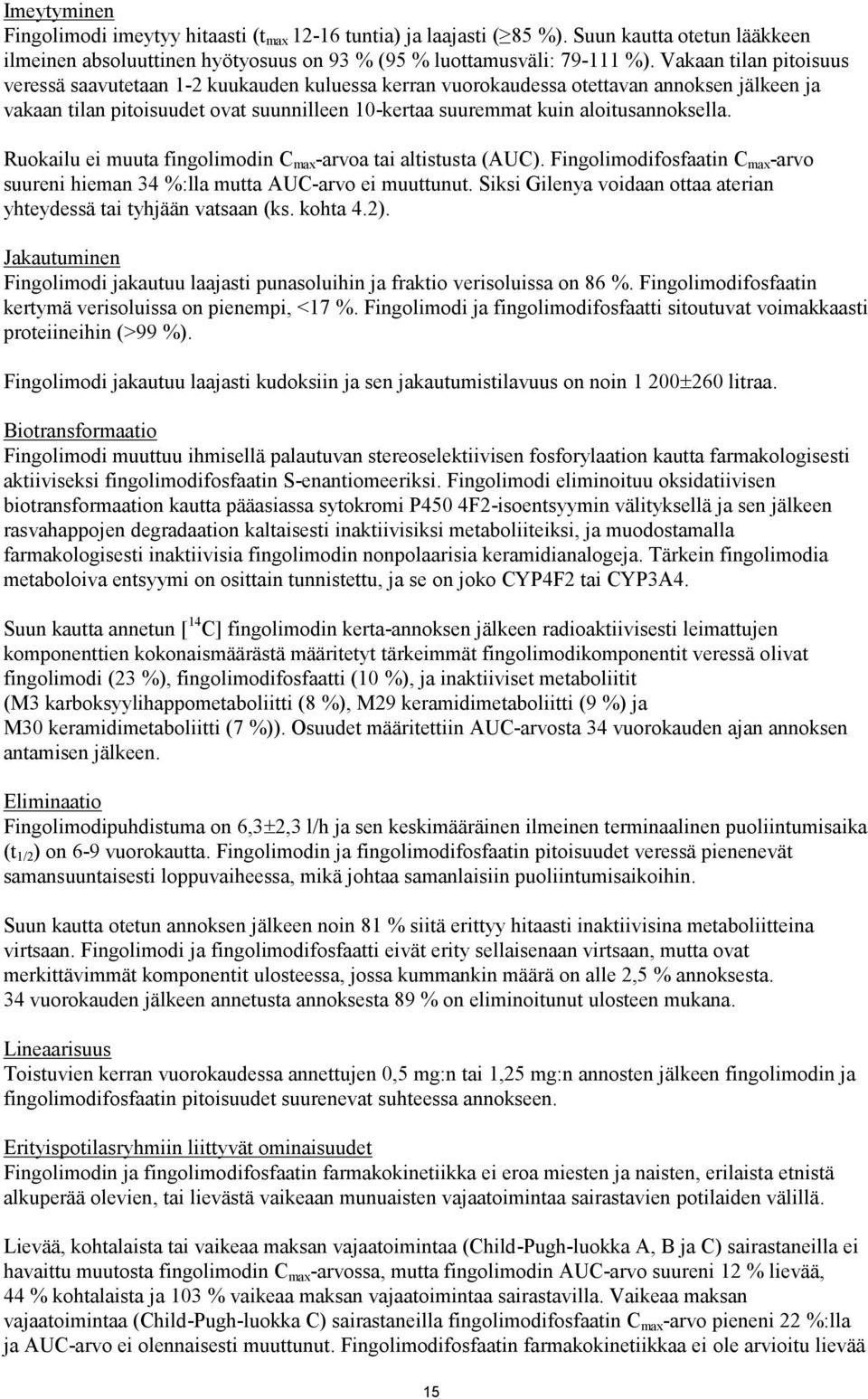 aloitusannoksella. Ruokailu ei muuta fingolimodin C max -arvoa tai altistusta (AUC). Fingolimodifosfaatin C max -arvo suureni hieman 34 %:lla mutta AUC-arvo ei muuttunut.