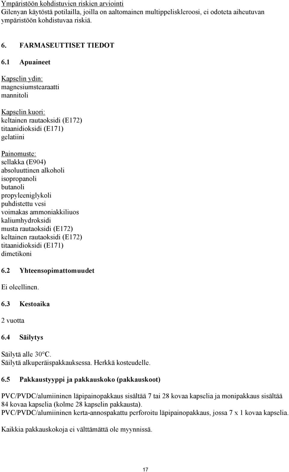 butanoli propyleeniglykoli puhdistettu vesi voimakas ammoniakkiliuos kaliumhydroksidi musta rautaoksidi (E172) keltainen rautaoksidi (E172) titaanidioksidi (E171) dimetikoni 6.