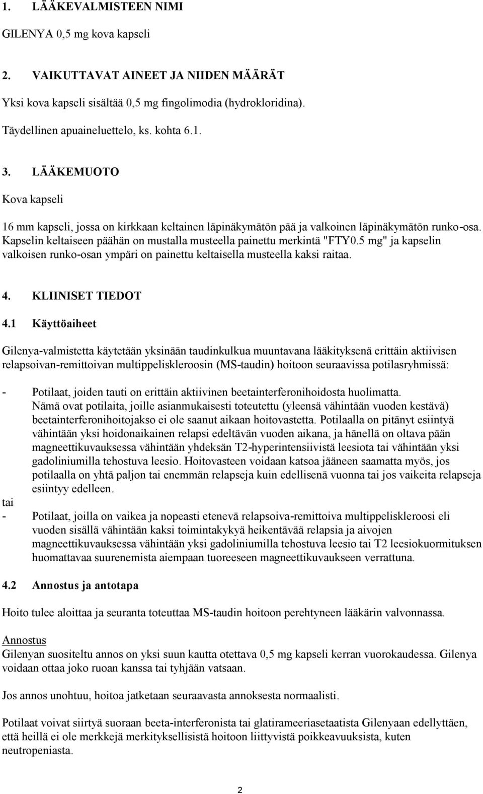 5 mg" ja kapselin valkoisen runko-osan ympäri on painettu keltaisella musteella kaksi raitaa. 4. KLIINISET TIEDOT 4.