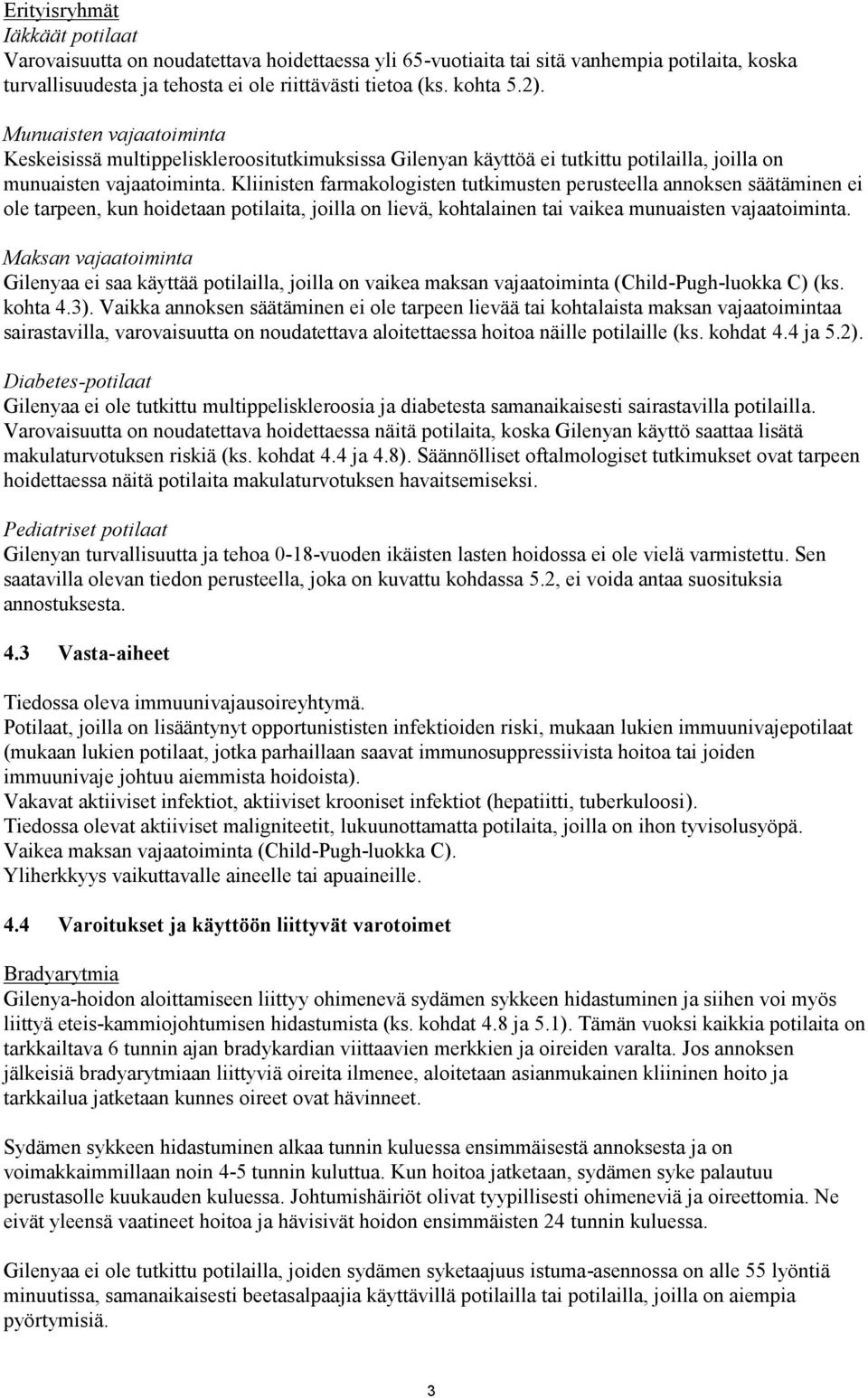 Kliinisten farmakologisten tutkimusten perusteella annoksen säätäminen ei ole tarpeen, kun hoidetaan potilaita, joilla on lievä, kohtalainen tai vaikea munuaisten vajaatoiminta.