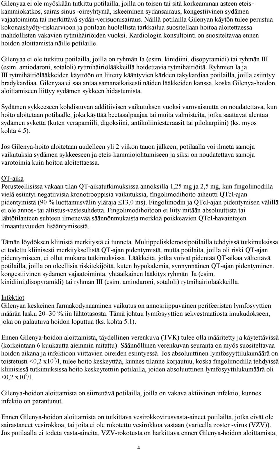 Näillä potilailla Gilenyan käytön tulee perustua kokonaishyöty-riskiarvioon ja potilaan huolellista tarkkailua suositellaan hoitoa aloitettaessa mahdollisten vakavien rytmihäiriöiden vuoksi.