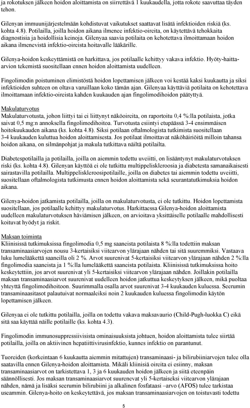 Potilailla, joilla hoidon aikana ilmenee infektio-oireita, on käytettävä tehokkaita diagnostisia ja hoidollisia keinoja.