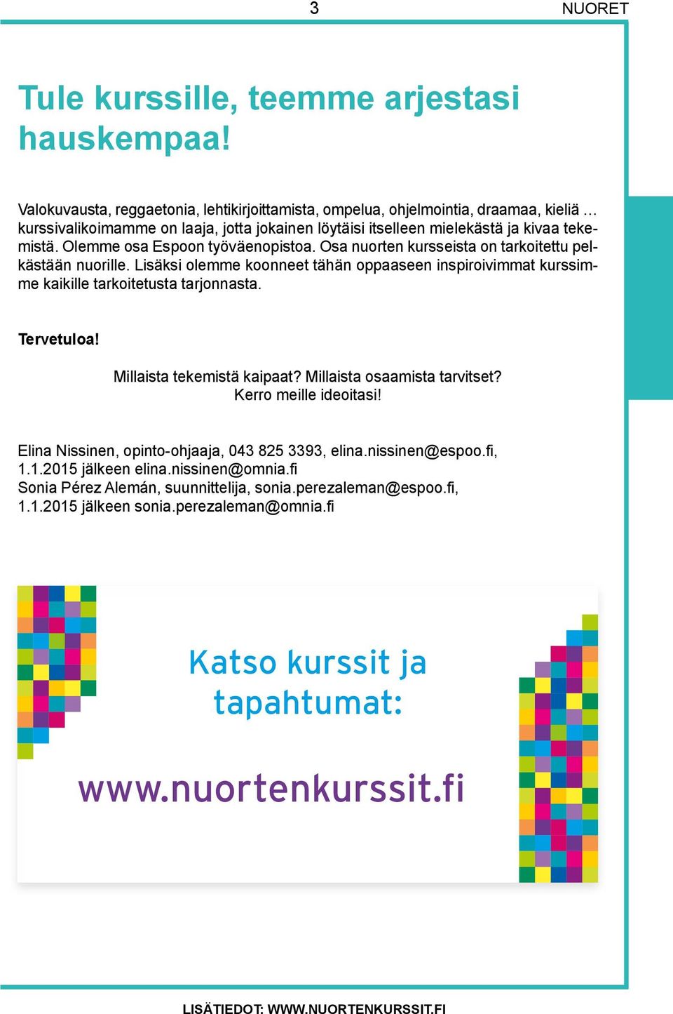 Olemme osa Espoon työväenopistoa. Osa nuorten kursseista on tarkoitettu pelkästään nuorille. Lisäksi olemme koonneet tähän oppaaseen inspiroivimmat kurssimme kaikille tarkoitetusta tarjonnasta.