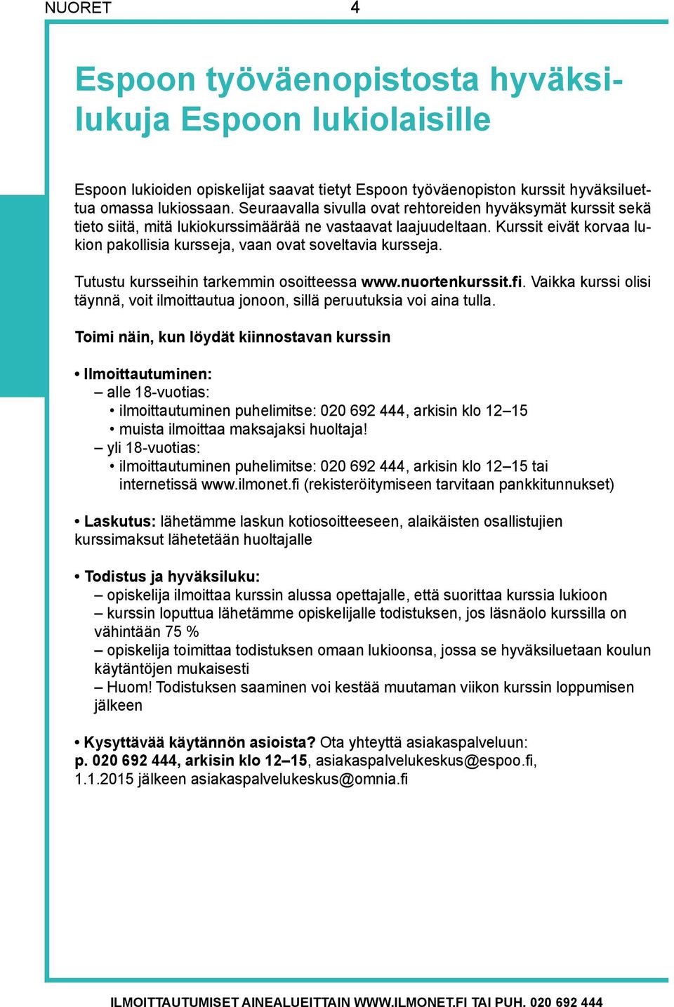 Kurssit eivät korvaa lukion pakollisia kursseja, vaan ovat soveltavia kursseja. Tutustu kursseihin tarkemmin osoitteessa www.nuortenkurssit.fi.