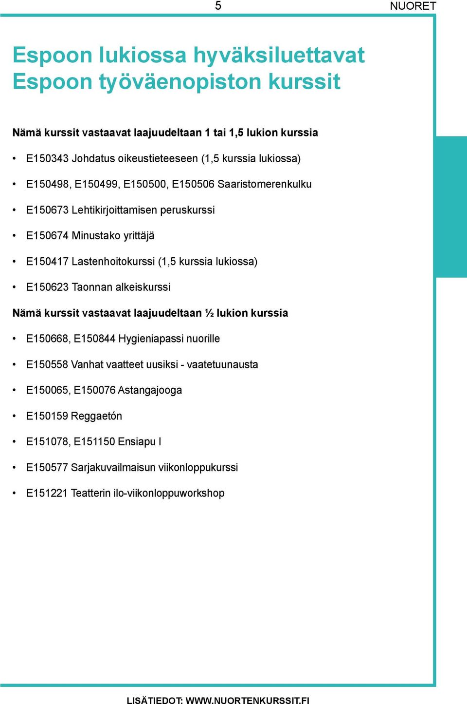 E150623 Taonnan alkeiskurssi Nämä kurssit vastaavat laajuudeltaan ½ lukion kurssia E150668, E150844 Hygieniapassi nuorille E150558 Vanhat vaatteet uusiksi - vaatetuunausta E150065,