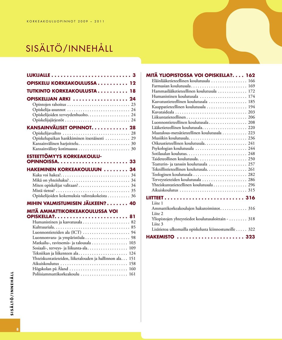 .................. 24 Opiskelijajärjestöt............................. 24 KANSAINVÄLISet opinnot............ 28 Opiskelijavaihto.............................. 28 Opiskelupaikan hankkiminen itsenäisesti.