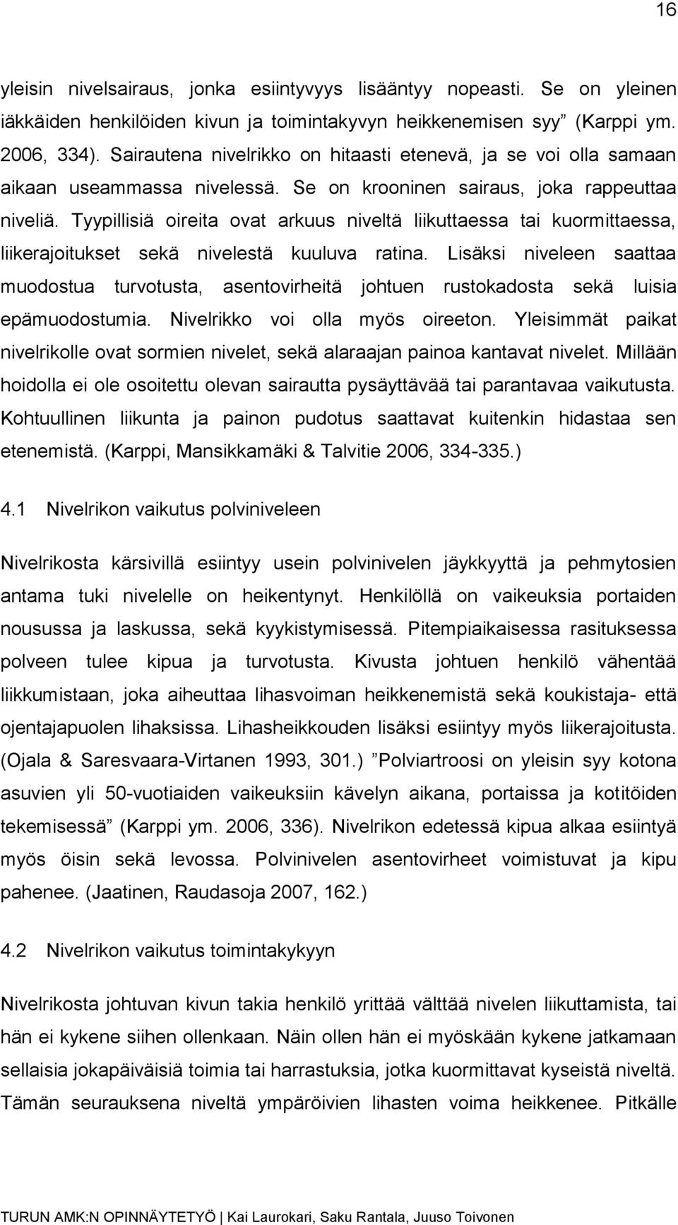 Tyypillisiä oireita ovat arkuus niveltä liikuttaessa tai kuormittaessa, liikerajoitukset sekä nivelestä kuuluva ratina.