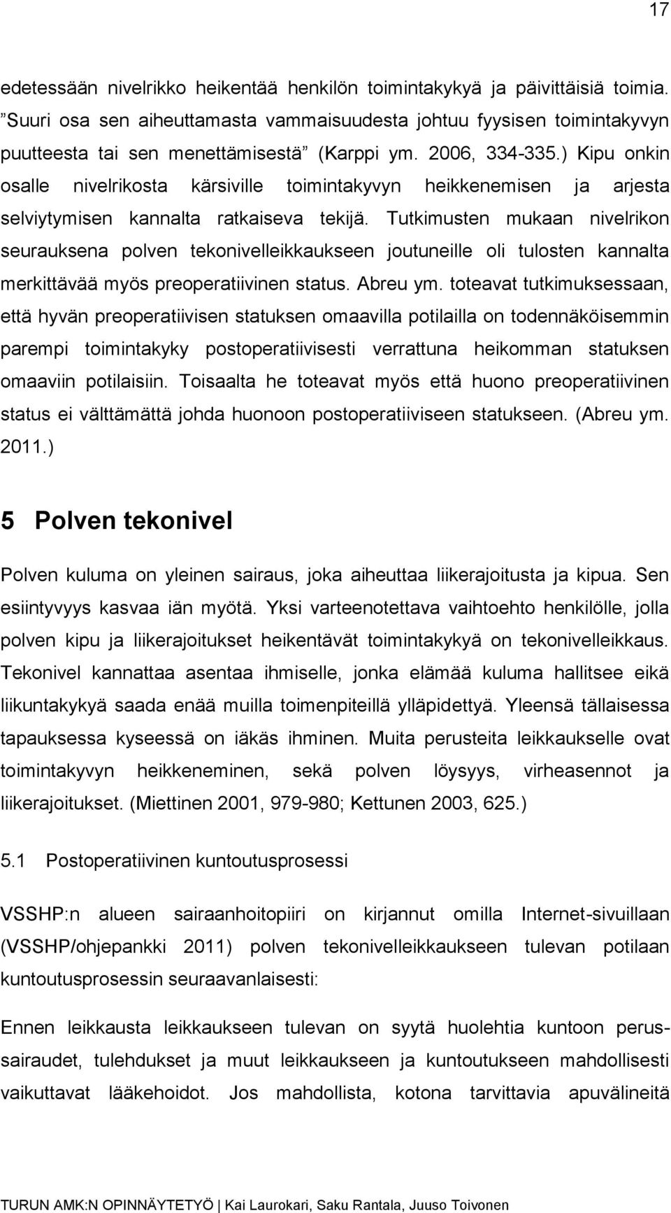 Tutkimusten mukaan nivelrikon seurauksena polven tekonivelleikkaukseen joutuneille oli tulosten kannalta merkittävää myös preoperatiivinen status. Abreu ym.