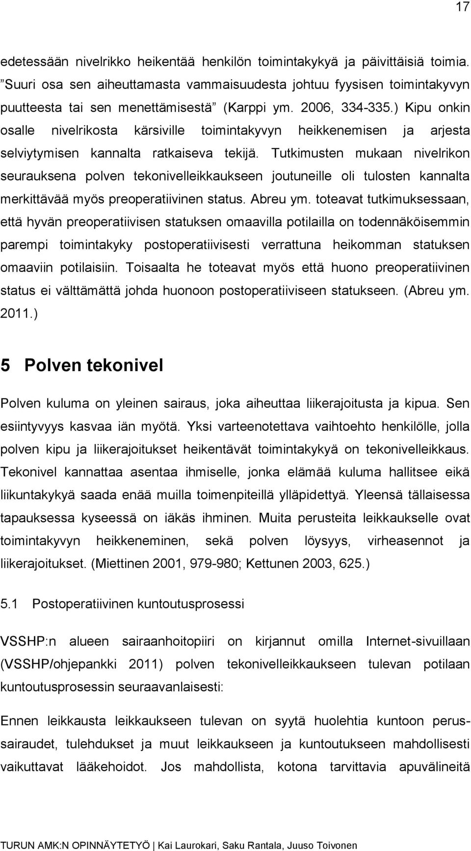 Tutkimusten mukaan nivelrikon seurauksena polven tekonivelleikkaukseen joutuneille oli tulosten kannalta merkittävää myös preoperatiivinen status. Abreu ym.