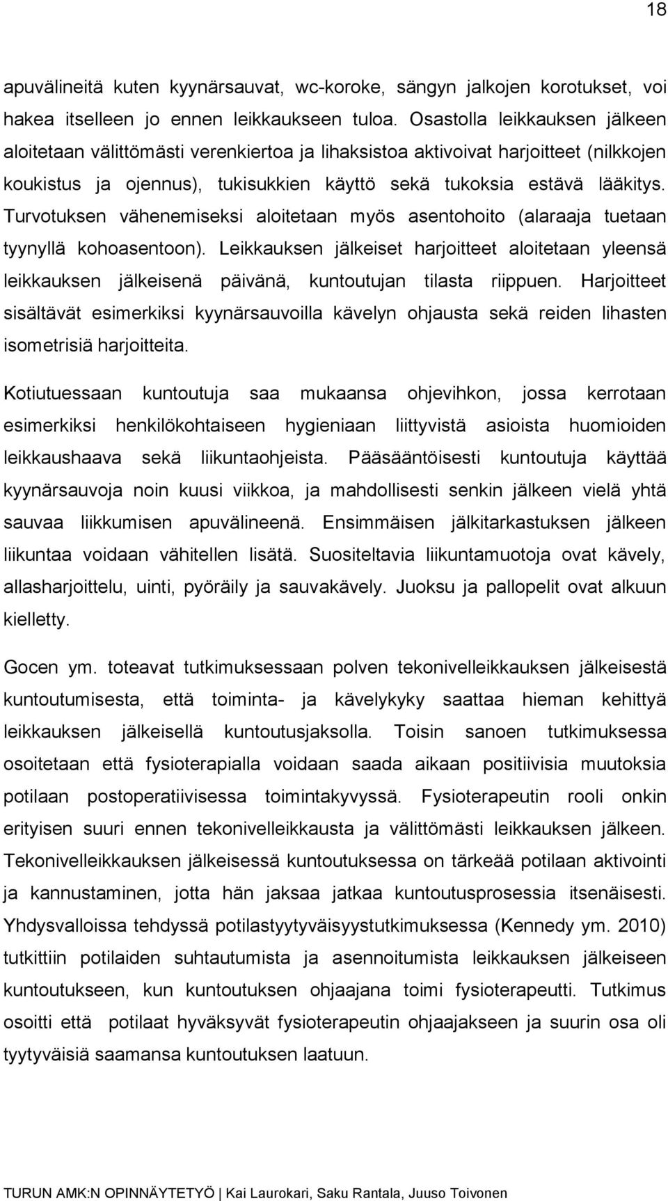 Turvotuksen vähenemiseksi aloitetaan myös asentohoito (alaraaja tuetaan tyynyllä kohoasentoon).