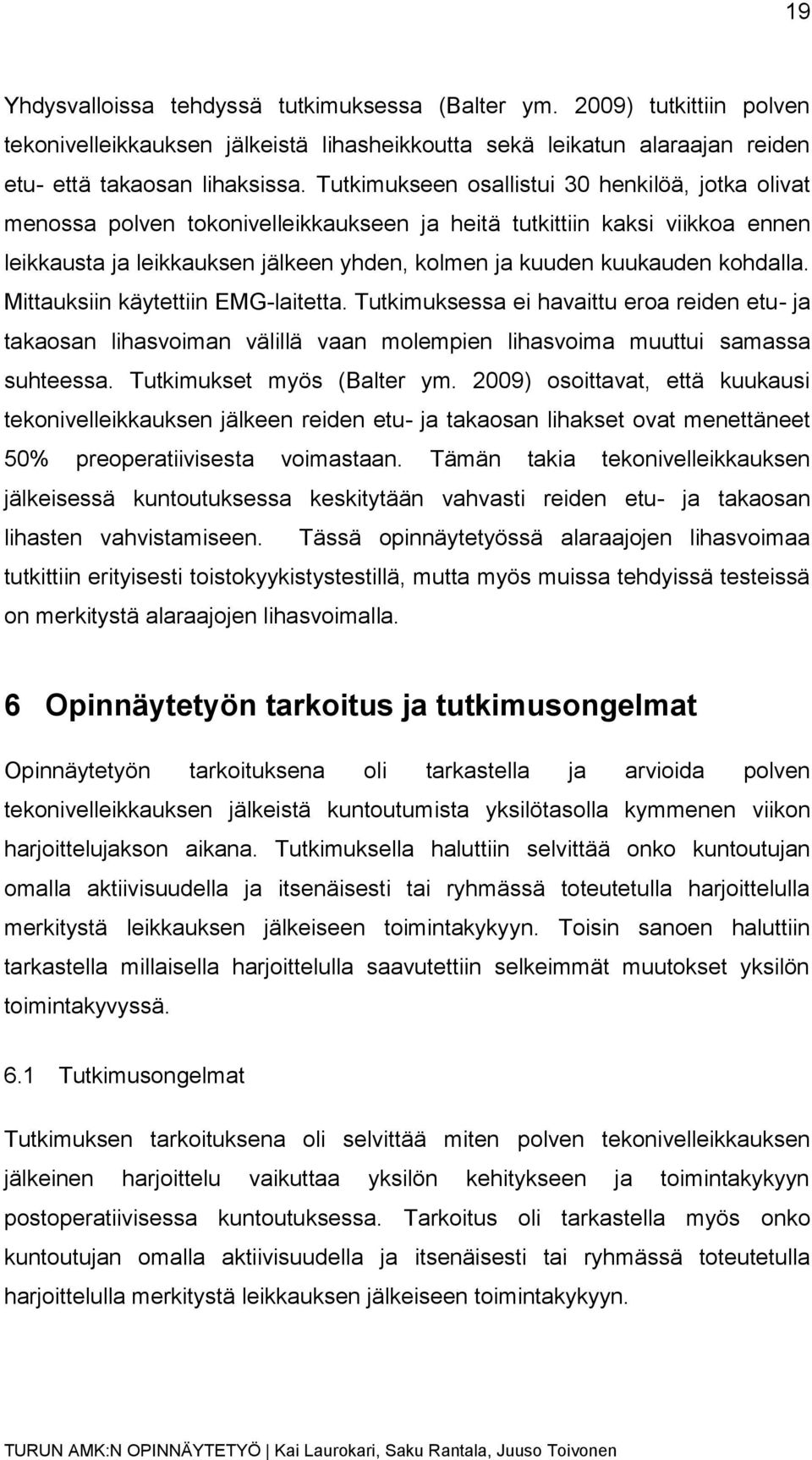 kohdalla. Mittauksiin käytettiin EMG-laitetta. Tutkimuksessa ei havaittu eroa reiden etu- ja takaosan lihasvoiman välillä vaan molempien lihasvoima muuttui samassa suhteessa.