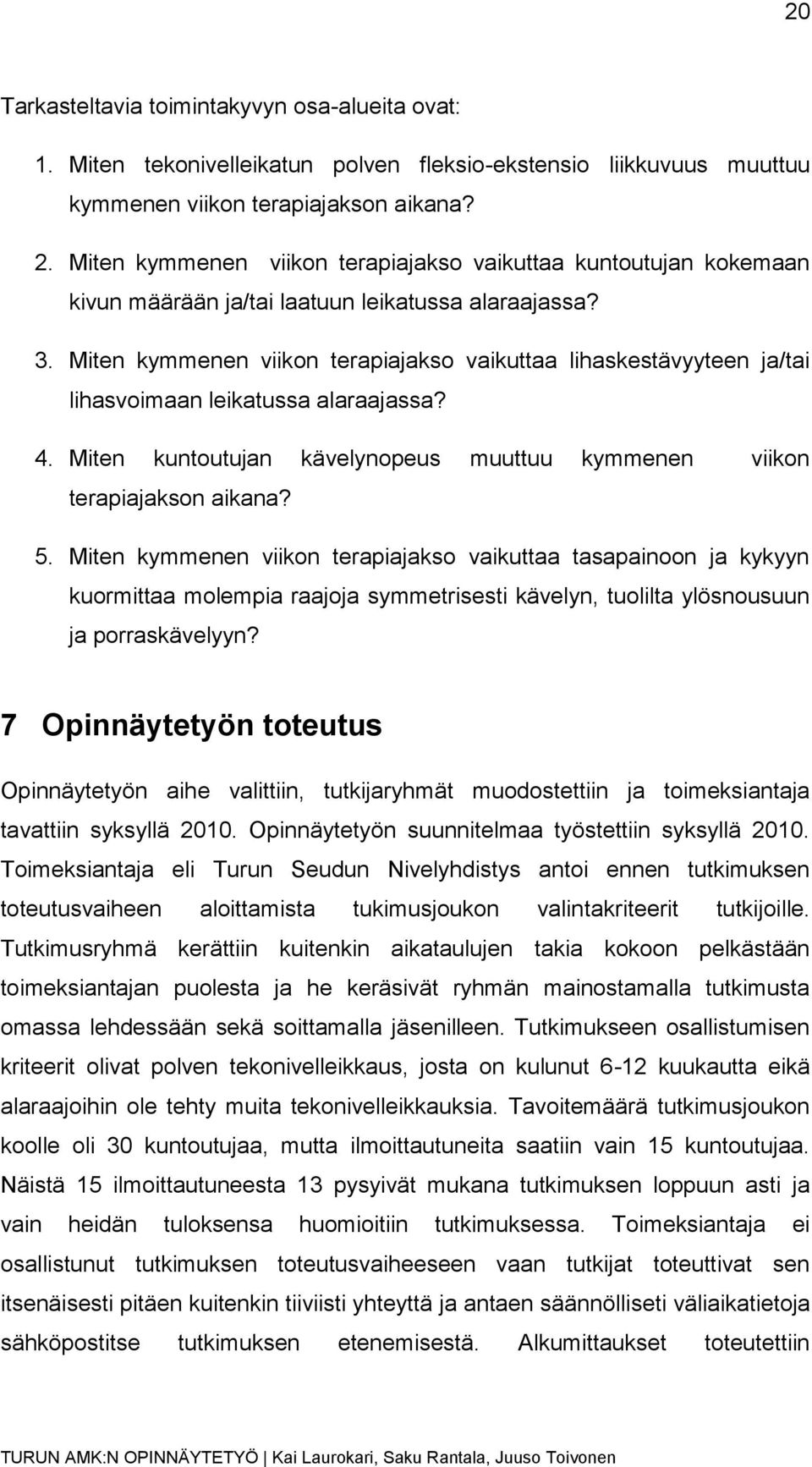 Miten kymmenen viikon terapiajakso vaikuttaa lihaskestävyyteen ja/tai lihasvoimaan leikatussa alaraajassa? 4. Miten kuntoutujan kävelynopeus muuttuu kymmenen viikon terapiajakson aikana? 5.