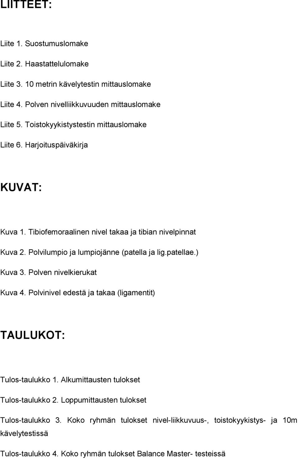 Polvilumpio ja lumpiojänne (patella ja lig.patellae.) Kuva 3. Polven nivelkierukat Kuva 4. Polvinivel edestä ja takaa (ligamentit) TAULUKOT: Tulos-taulukko 1.