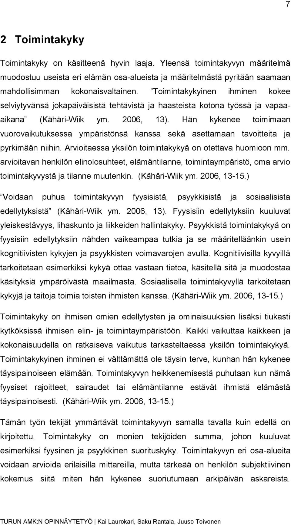 Hän kykenee toimimaan vuorovaikutuksessa ympäristönsä kanssa sekä asettamaan tavoitteita ja pyrkimään niihin. Arvioitaessa yksilön toimintakykyä on otettava huomioon mm.