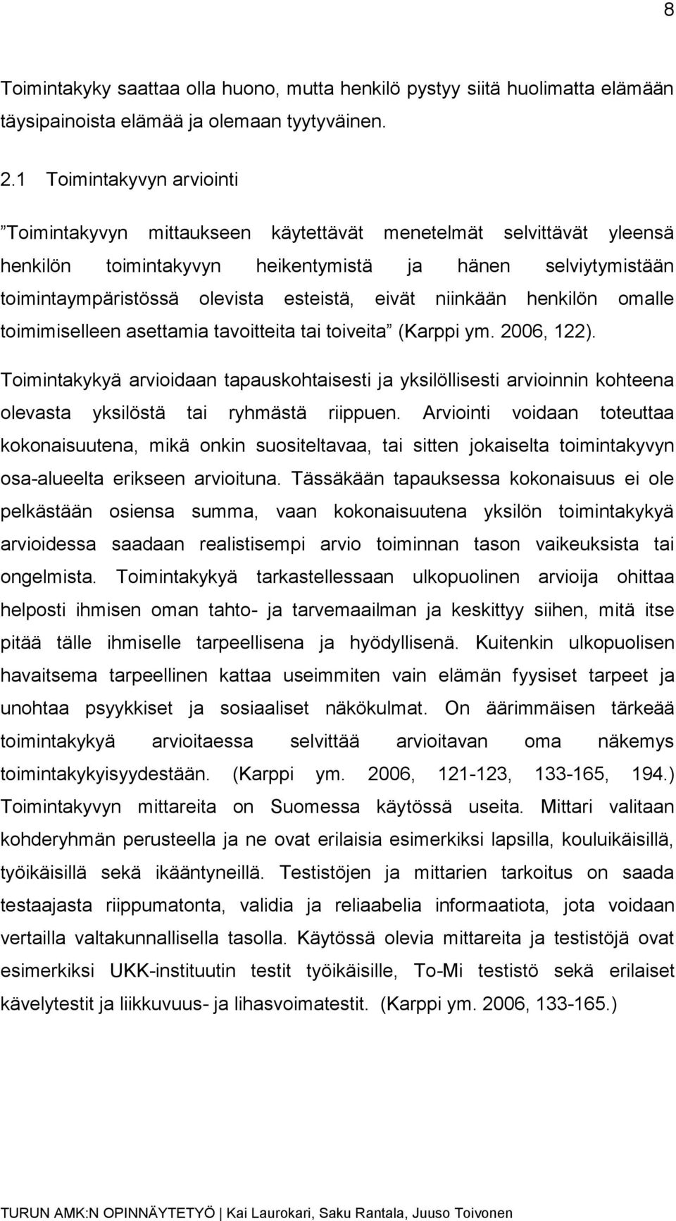 eivät niinkään henkilön omalle toimimiselleen asettamia tavoitteita tai toiveita (Karppi ym. 2006, 122).