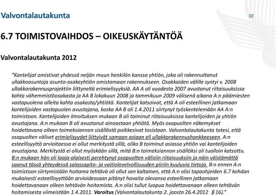 AA A oli vuodesta 2007 avustanut riitaisuuksissa kahta vähemmistöosakasta ja AA B lokakuun 2008 ja tammikuun 2009 välisenä aikana A:n päämiesten vastapuolena olleita kahta osakasta/yhtiötä.