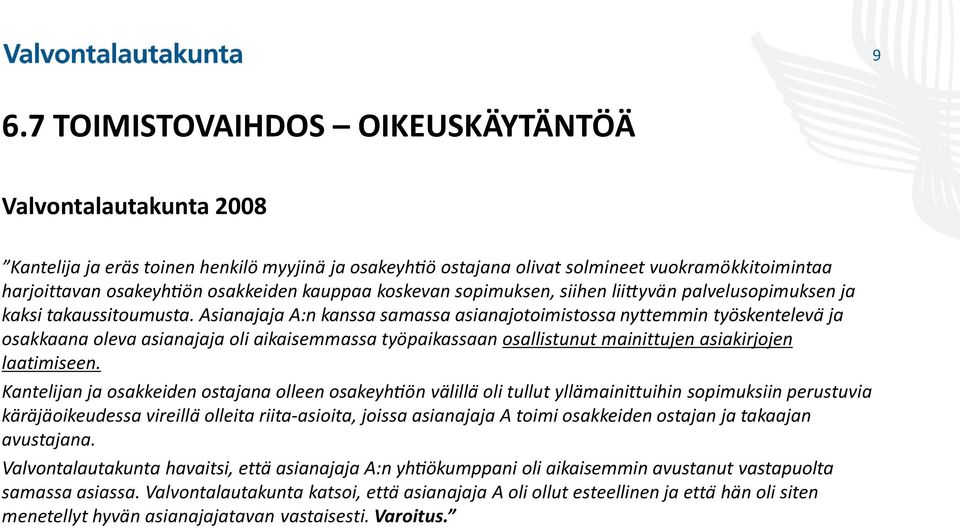 Asianajaja A:n kanssa samassa asianajotoimistossa nyttemmin työskenteleva ja osakkaana oleva asianajaja oli aikaisemmassa työpaikassaan osallistunut mainittujen asiakirjojen laatimiseen.