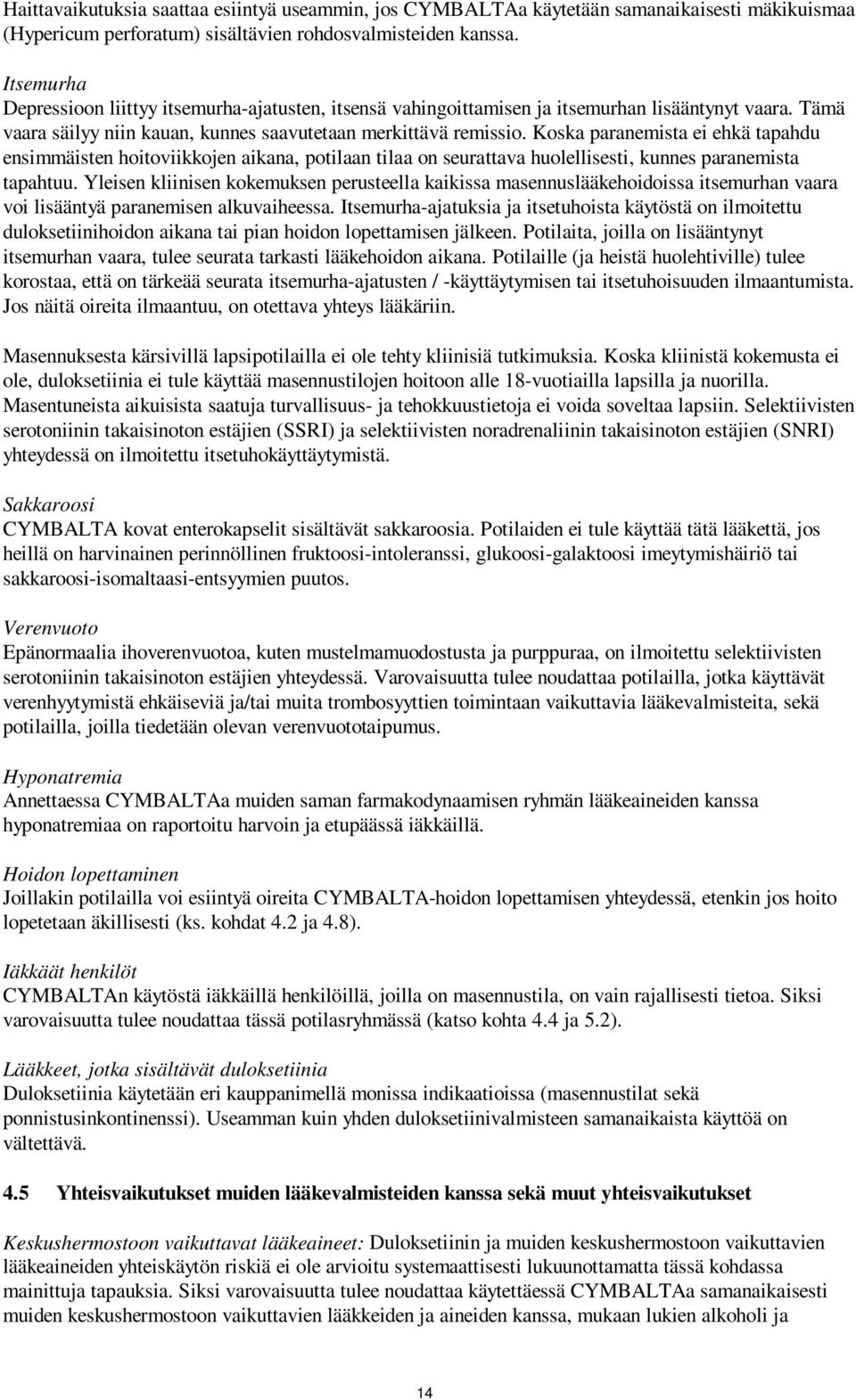 Koska paranemista ei ehkä tapahdu ensimmäisten hoitoviikkojen aikana, potilaan tilaa on seurattava huolellisesti, kunnes paranemista tapahtuu.