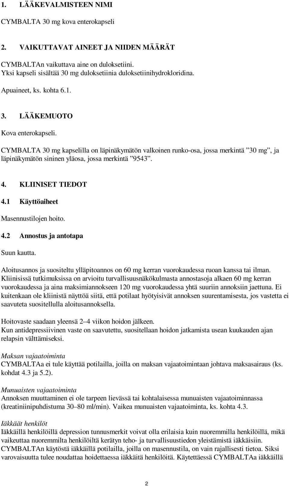 CYMBALTA 30 mg kapselilla on läpinäkymätön valkoinen runko-osa, jossa merkintä 30 mg, ja läpinäkymätön sininen yläosa, jossa merkintä 9543. 4. KLIINISET TIEDOT 4.1 Käyttöaiheet Masennustilojen hoito.