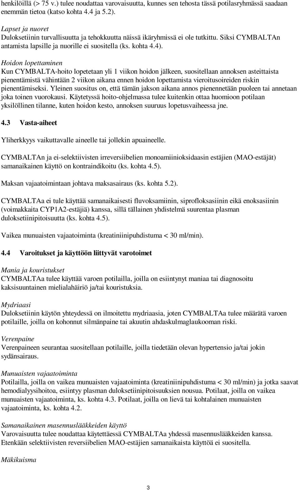 Hoidon lopettaminen Kun CYMBALTA-hoito lopetetaan yli 1 viikon hoidon jälkeen, suositellaan annoksen asteittaista pienentämistä vähintään 2 viikon aikana ennen hoidon lopettamista vieroitusoireiden