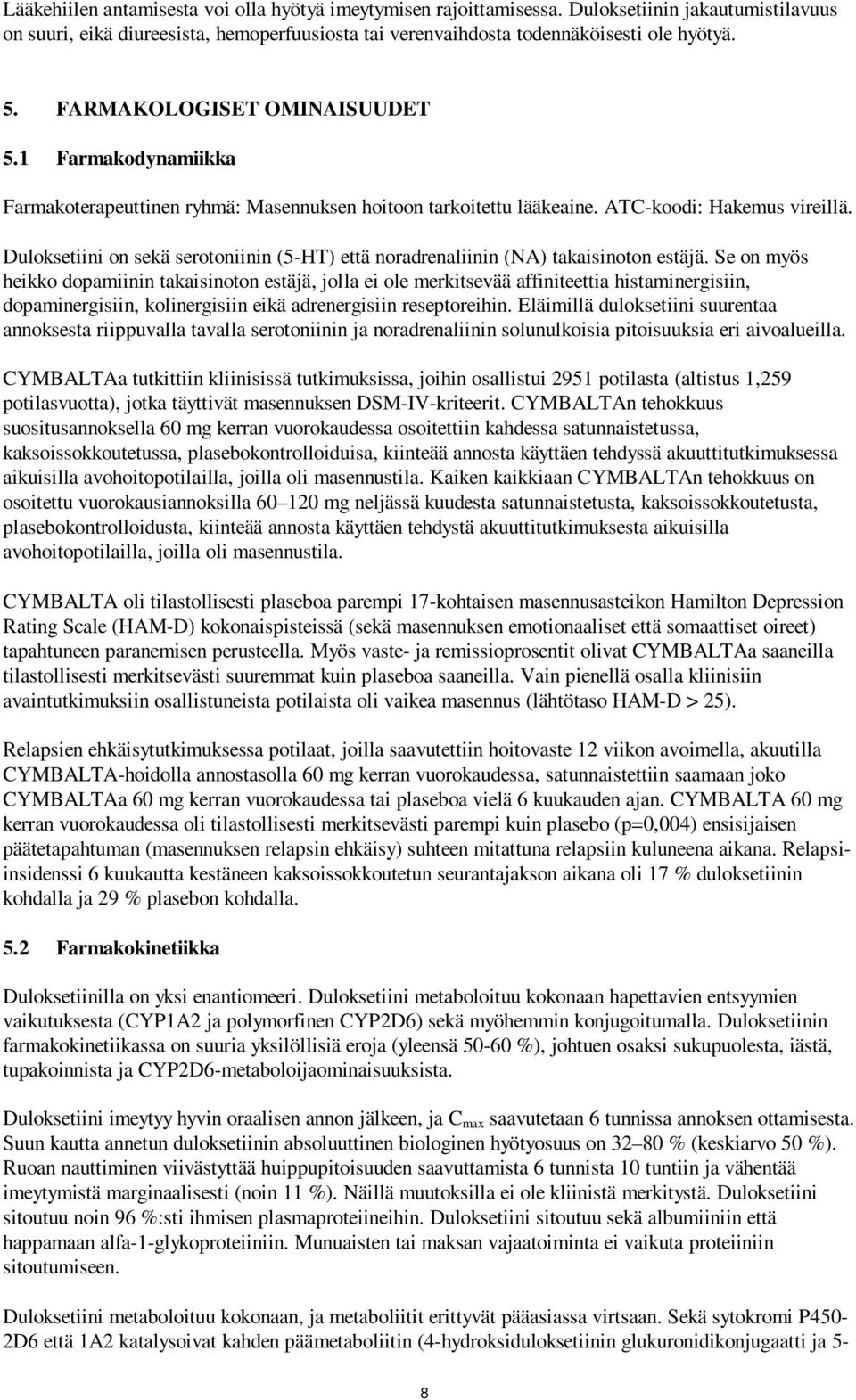 Duloksetiini on sekä serotoniinin (5-HT) että noradrenaliinin (NA) takaisinoton estäjä.