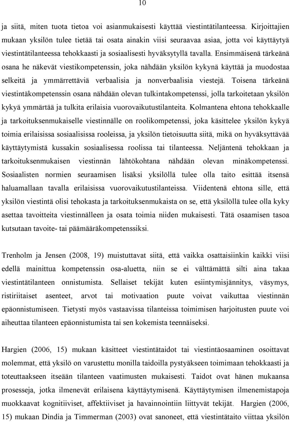 Ensimmäisenä tärkeänä osana he näkevät viestikompetenssin, joka nähdään yksilön kykynä käyttää ja muodostaa selkeitä ja ymmärrettäviä verbaalisia ja nonverbaalisia viestejä.