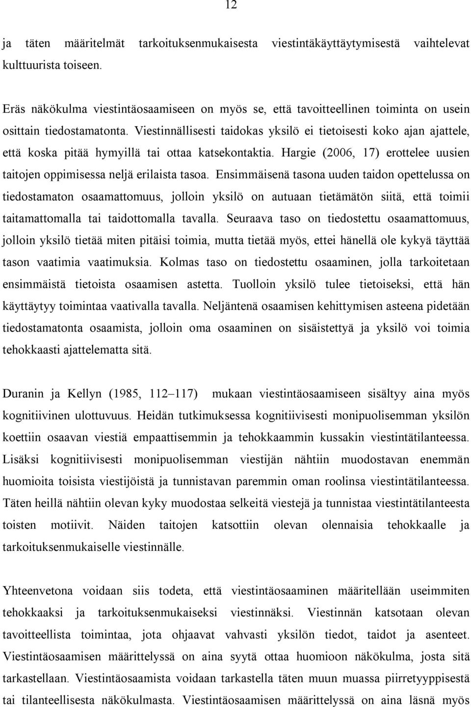 Viestinnällisesti taidokas yksilö ei tietoisesti koko ajan ajattele, että koska pitää hymyillä tai ottaa katsekontaktia. Hargie (2006, 17) erottelee uusien taitojen oppimisessa neljä erilaista tasoa.