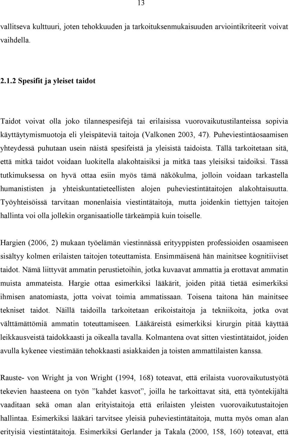 Tällä tarkoitetaan sitä, että mitkä taidot voidaan luokitella alakohtaisiksi ja mitkä taas yleisiksi taidoiksi.