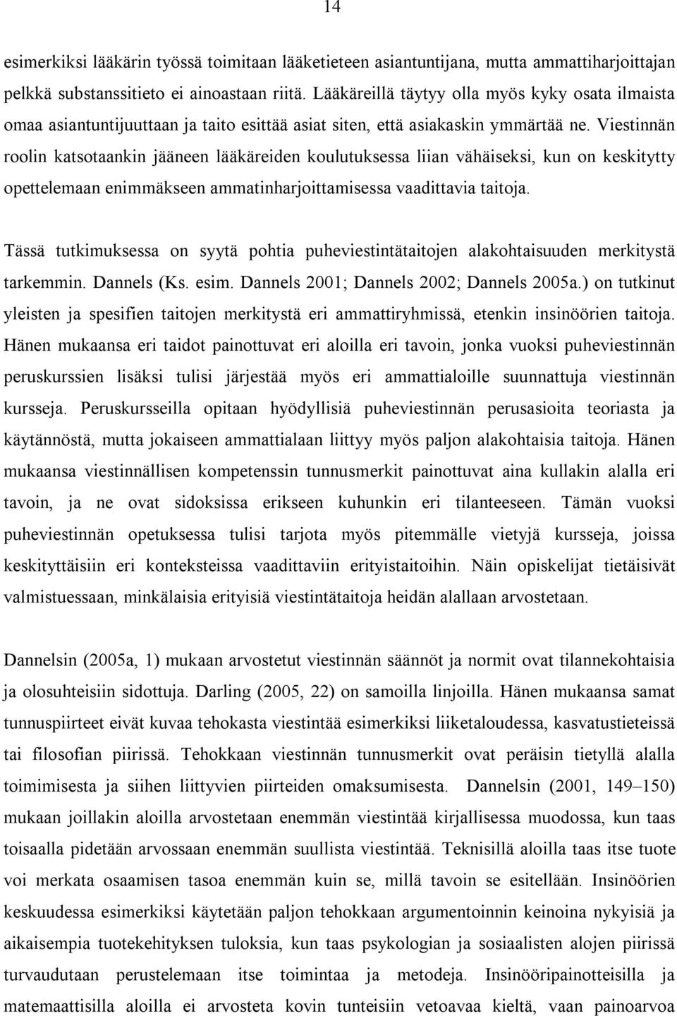 Viestinnän roolin katsotaankin jääneen lääkäreiden koulutuksessa liian vähäiseksi, kun on keskitytty opettelemaan enimmäkseen ammatinharjoittamisessa vaadittavia taitoja.