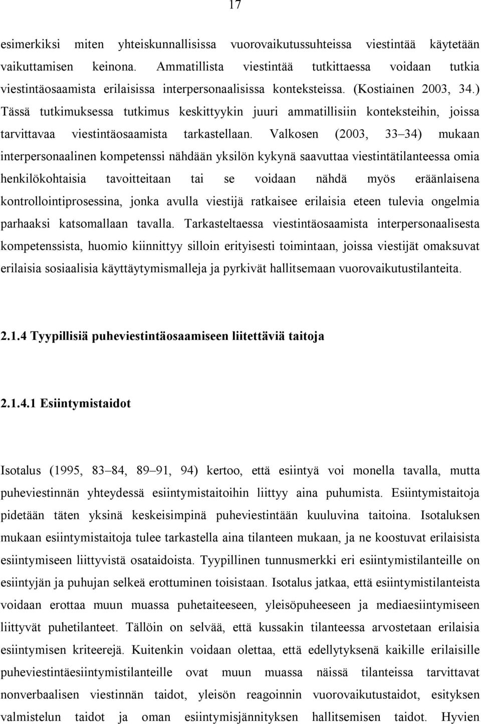 ) Tässä tutkimuksessa tutkimus keskittyykin juuri ammatillisiin konteksteihin, joissa tarvittavaa viestintäosaamista tarkastellaan.