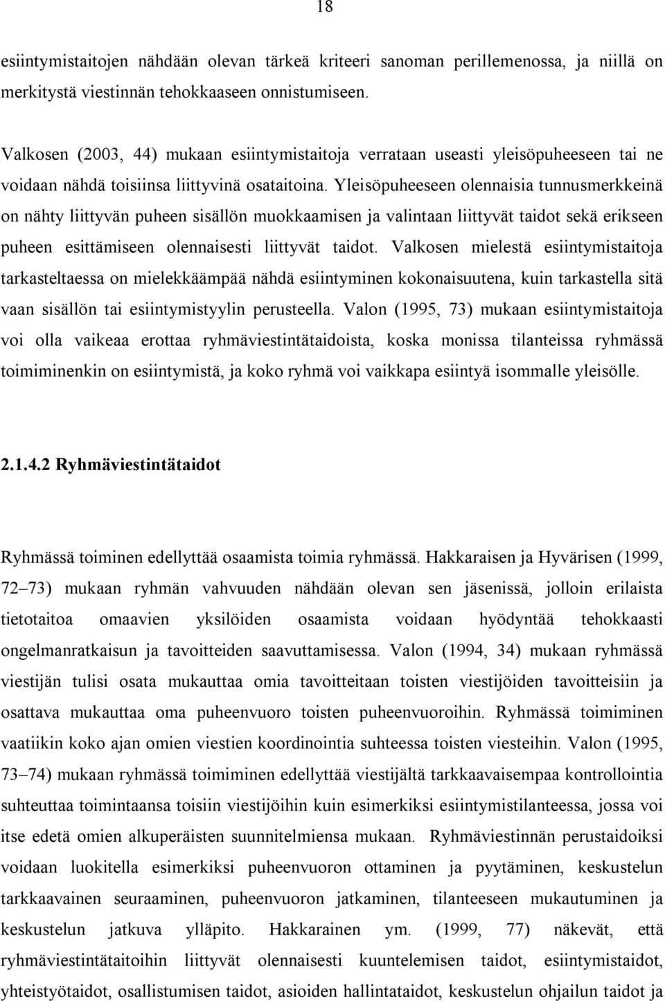 Yleisöpuheeseen olennaisia tunnusmerkkeinä on nähty liittyvän puheen sisällön muokkaamisen ja valintaan liittyvät taidot sekä erikseen puheen esittämiseen olennaisesti liittyvät taidot.