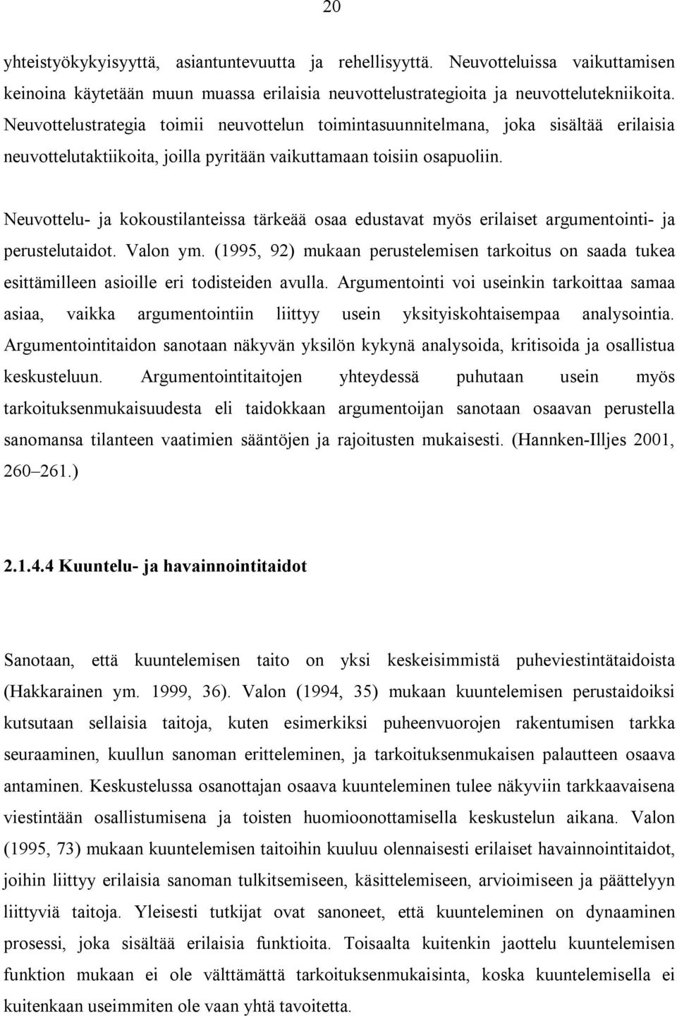 Neuvottelu- ja kokoustilanteissa tärkeää osaa edustavat myös erilaiset argumentointi- ja perustelutaidot. Valon ym.