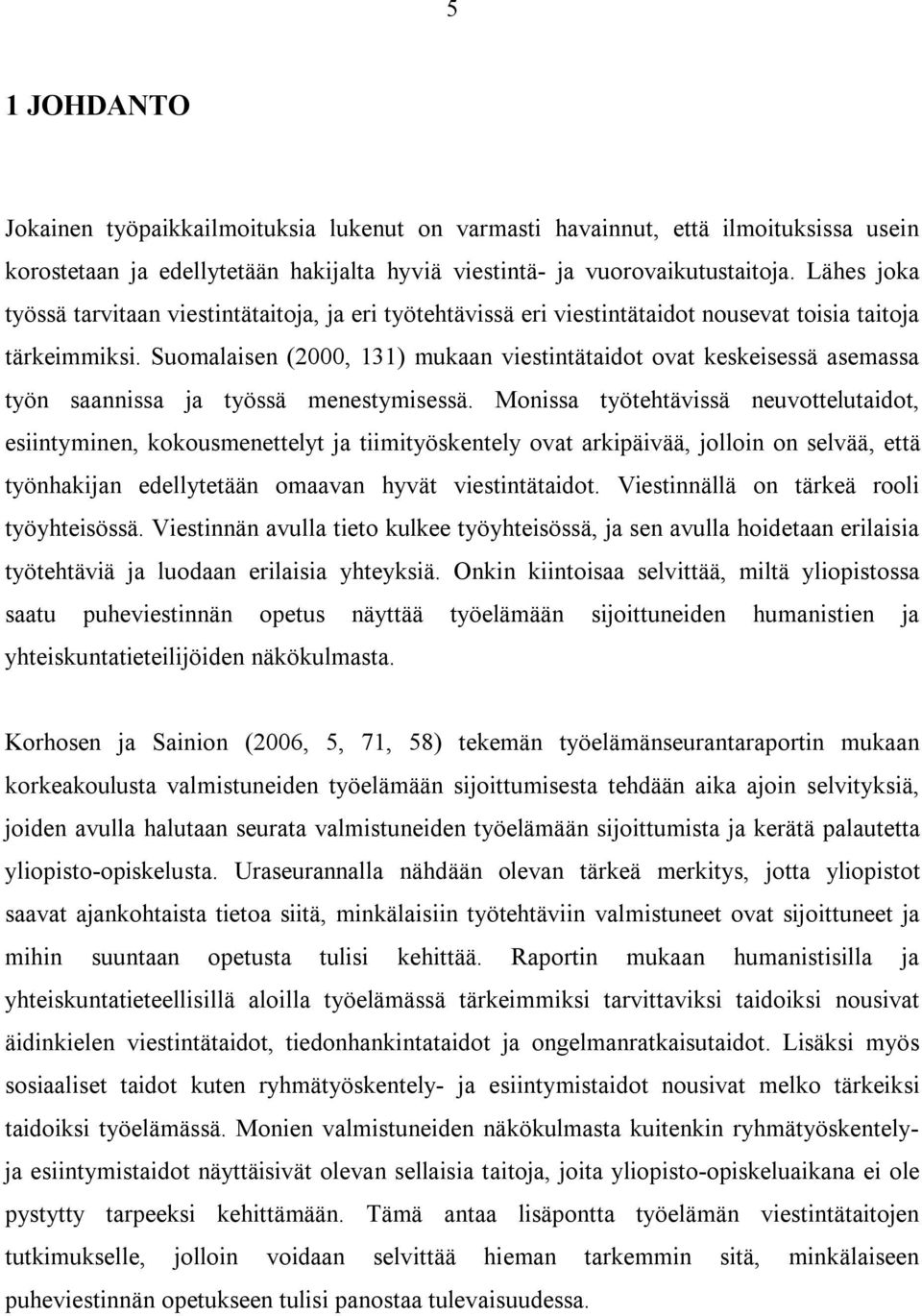 Suomalaisen (2000, 131) mukaan viestintätaidot ovat keskeisessä asemassa työn saannissa ja työssä menestymisessä.