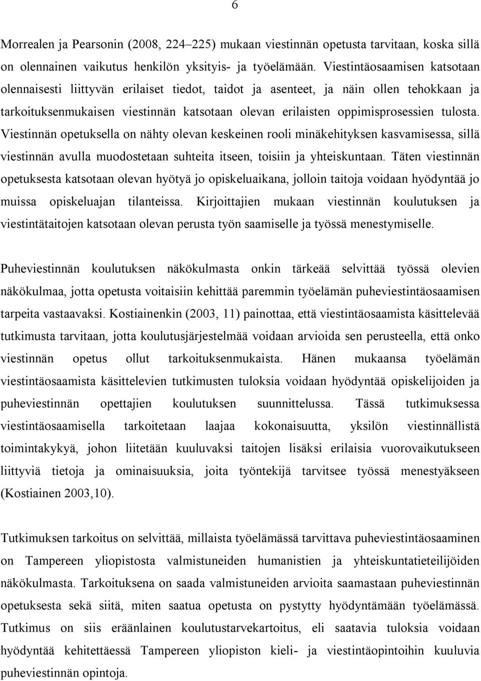 tulosta. Viestinnän opetuksella on nähty olevan keskeinen rooli minäkehityksen kasvamisessa, sillä viestinnän avulla muodostetaan suhteita itseen, toisiin ja yhteiskuntaan.