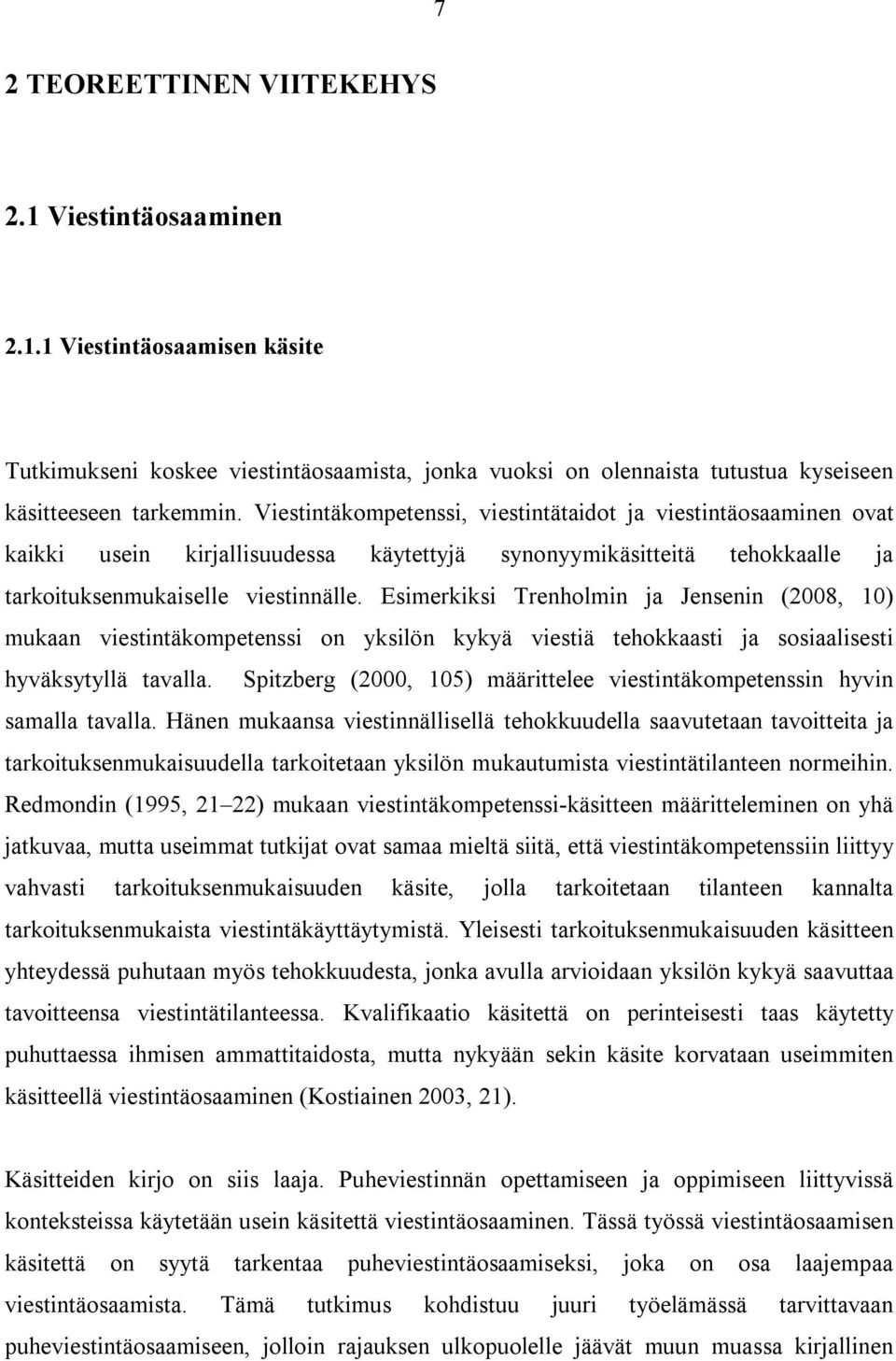 Esimerkiksi Trenholmin ja Jensenin (2008, 10) mukaan viestintäkompetenssi on yksilön kykyä viestiä tehokkaasti ja sosiaalisesti hyväksytyllä tavalla.