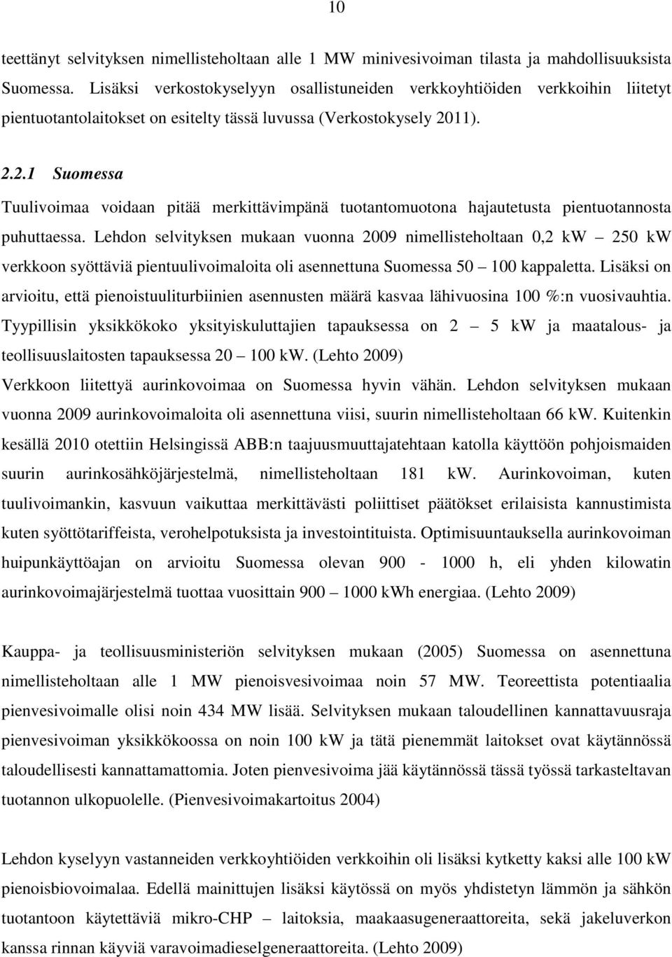 11). 2.2.1 Suomessa Tuulivoimaa voidaan pitää merkittävimpänä tuotantomuotona hajautetusta pientuotannosta puhuttaessa.