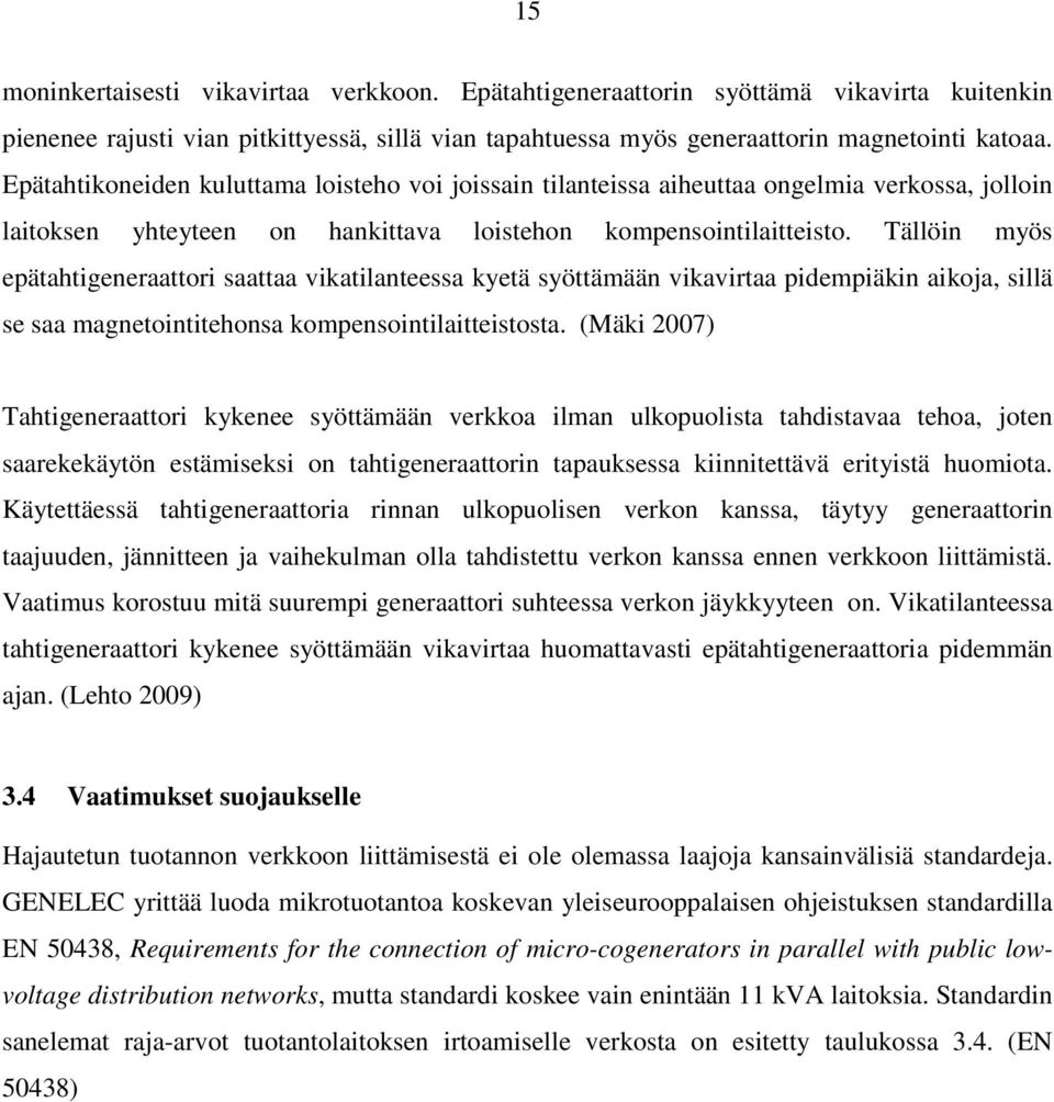 Tällöin myös epätahtigeneraattori saattaa vikatilanteessa kyetä syöttämään vikavirtaa pidempiäkin aikoja, sillä se saa magnetointitehonsa kompensointilaitteistosta.