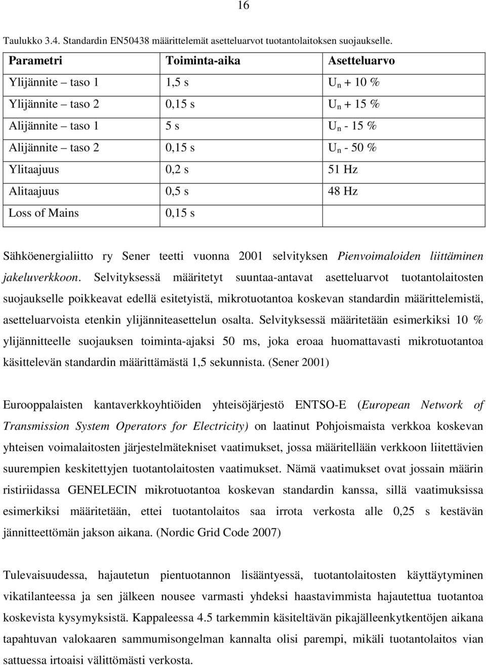 Alitaajuus 0,5 s 48 Hz Loss of Mains 0,15 s Sähköenergialiitto ry Sener teetti vuonna 2001 selvityksen Pienvoimaloiden liittäminen jakeluverkkoon.