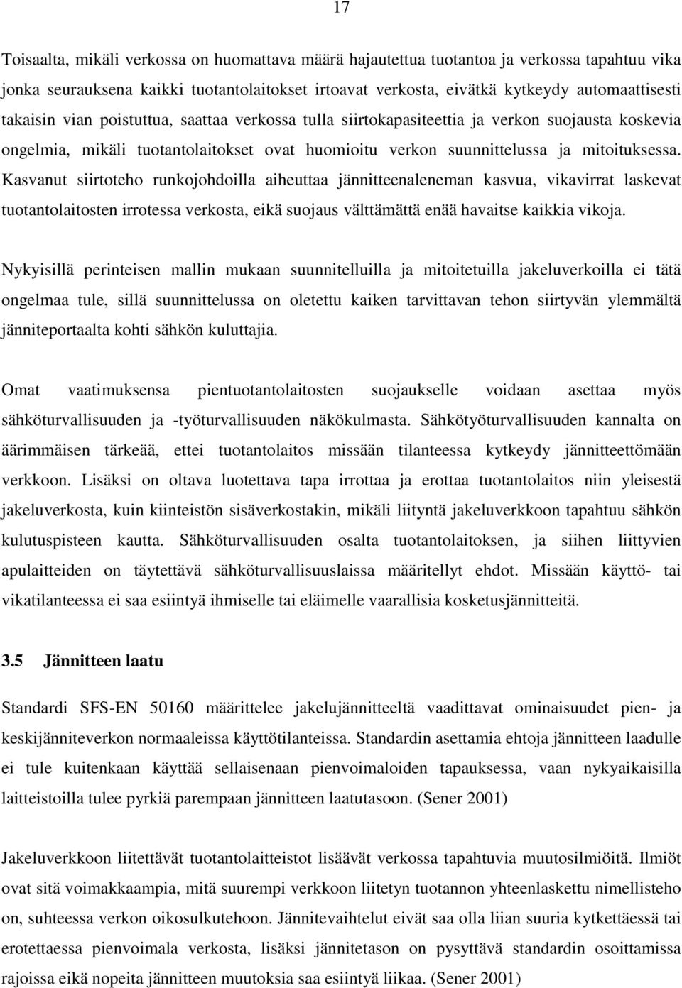 Kasvanut siirtoteho runkojohdoilla aiheuttaa jännitteenaleneman kasvua, vikavirrat laskevat tuotantolaitosten irrotessa verkosta, eikä suojaus välttämättä enää havaitse kaikkia vikoja.