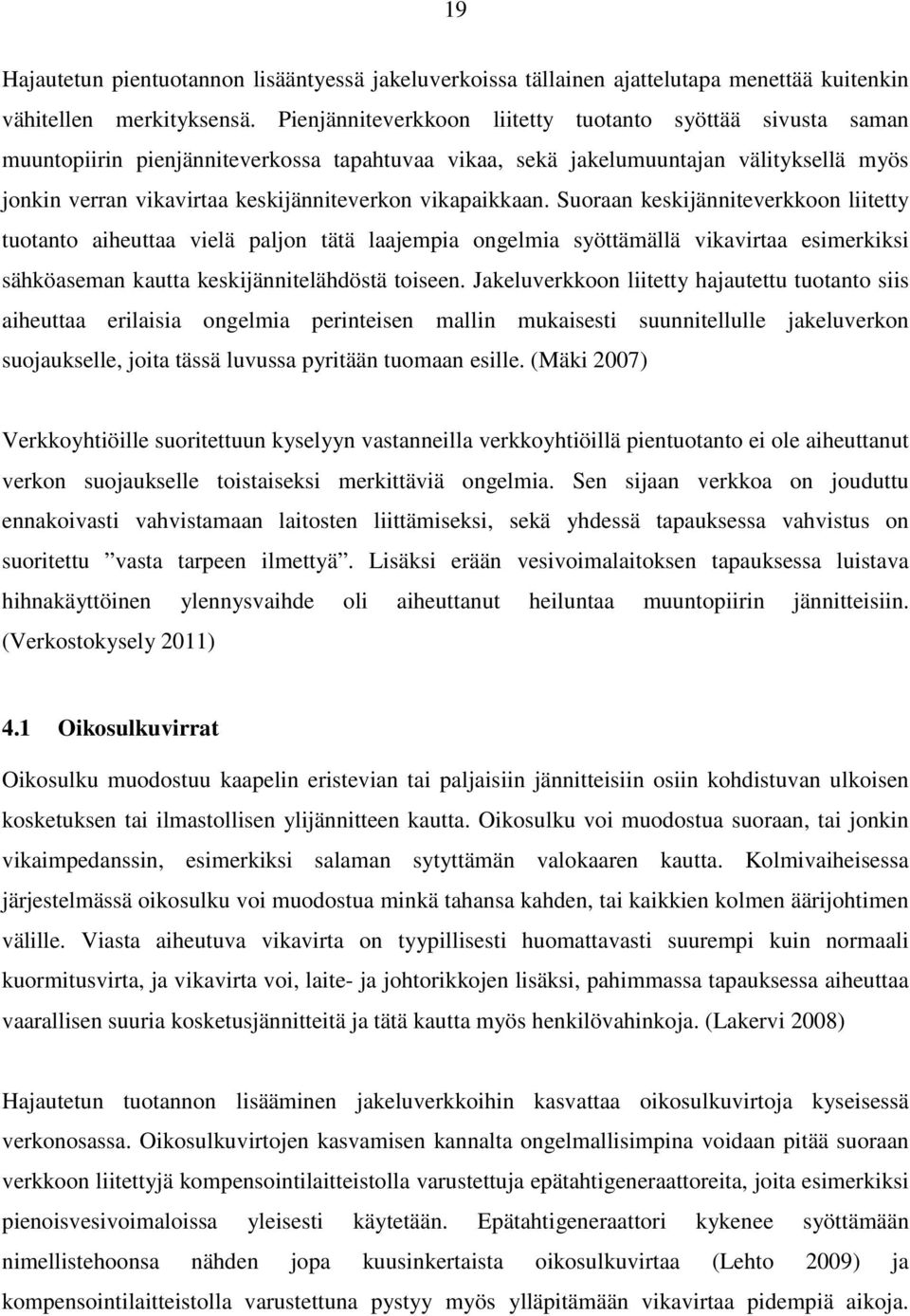 vikapaikkaan. Suoraan keskijänniteverkkoon liitetty tuotanto aiheuttaa vielä paljon tätä laajempia ongelmia syöttämällä vikavirtaa esimerkiksi sähköaseman kautta keskijännitelähdöstä toiseen.