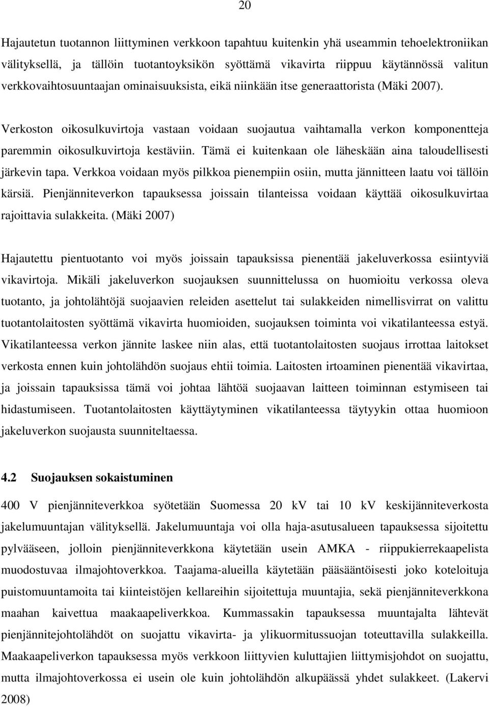 Verkoston oikosulkuvirtoja vastaan voidaan suojautua vaihtamalla verkon komponentteja paremmin oikosulkuvirtoja kestäviin. Tämä ei kuitenkaan ole läheskään aina taloudellisesti järkevin tapa.