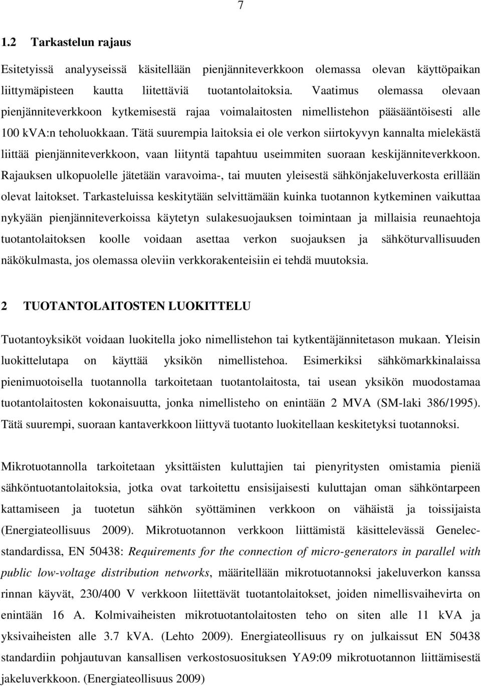 Tätä suurempia laitoksia ei ole verkon siirtokyvyn kannalta mielekästä liittää pienjänniteverkkoon, vaan liityntä tapahtuu useimmiten suoraan keskijänniteverkkoon.