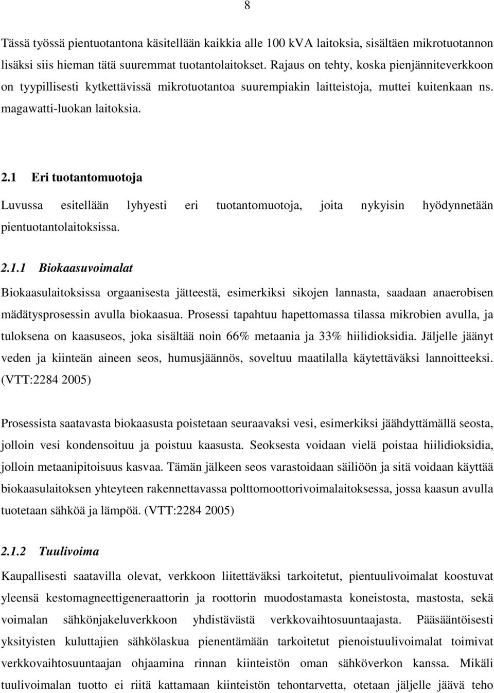 1 Eri tuotantomuotoja Luvussa esitellään lyhyesti eri tuotantomuotoja, joita nykyisin hyödynnetään pientuotantolaitoksissa. 2.1.1 Biokaasuvoimalat Biokaasulaitoksissa orgaanisesta jätteestä, esimerkiksi sikojen lannasta, saadaan anaerobisen mädätysprosessin avulla biokaasua.