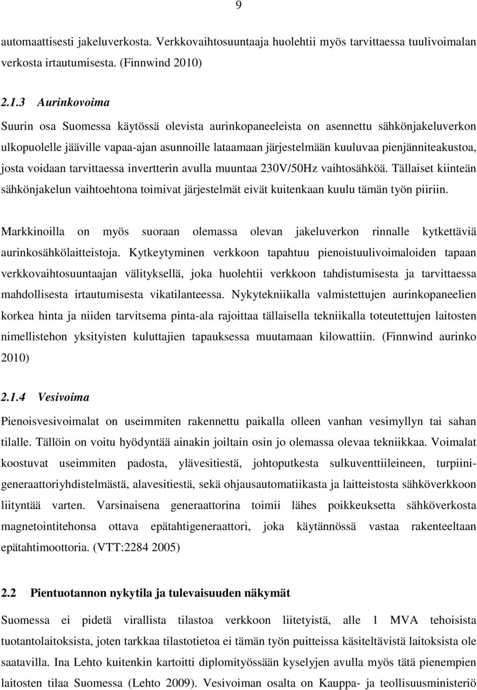 3 Aurinkovoima Suurin osa Suomessa käytössä olevista aurinkopaneeleista on asennettu sähkönjakeluverkon ulkopuolelle jääville vapaa-ajan asunnoille lataamaan järjestelmään kuuluvaa